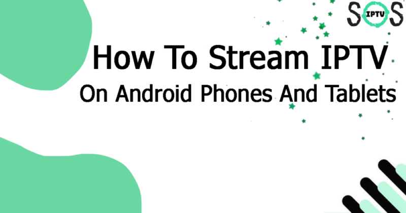 How to stream IPTV on Android Phones and Tablets e1641672124539